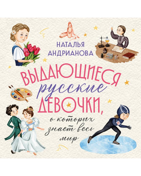 Выдающиеся русские девочки, о которых знает весь мир (от 8 до 10 лет)