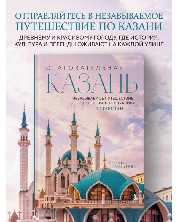 Очаровательная Казань. Незабываемое путешествие по столице Республики Татарстан