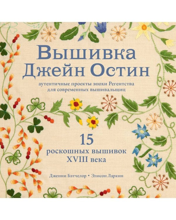 Вышивка Джейн Остин. Аутентичные проекты эпохи Регентства для современных вышивальщиц