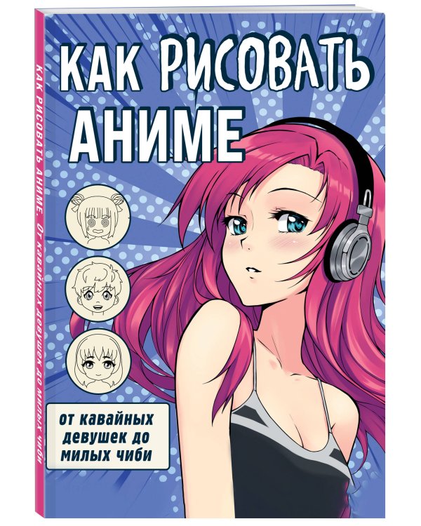 Как рисовать аниме. От кавайных девушек до милых чиби