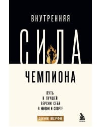 Внутренняя сила чемпиона. Путь к лучшей версии себя в жизни и спорте