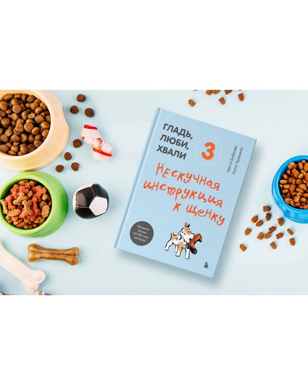 Гладь, люби, хвали 3. Нескучная инструкция к щенку