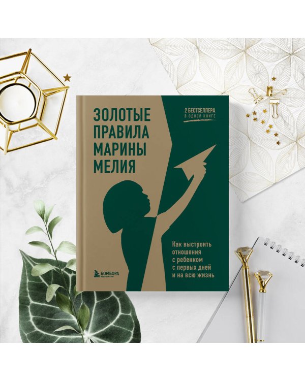 Золотые правила Марины Мелия. Как выстроить отношения с ребенком с первых дней и на всю жизнь