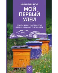 Мой первый улей. Практическое руководство для начинающих пчеловодов