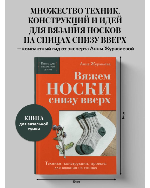 Вяжем НОСКИ снизу вверх. Техники, конструкции, проекты для вязания на спицах