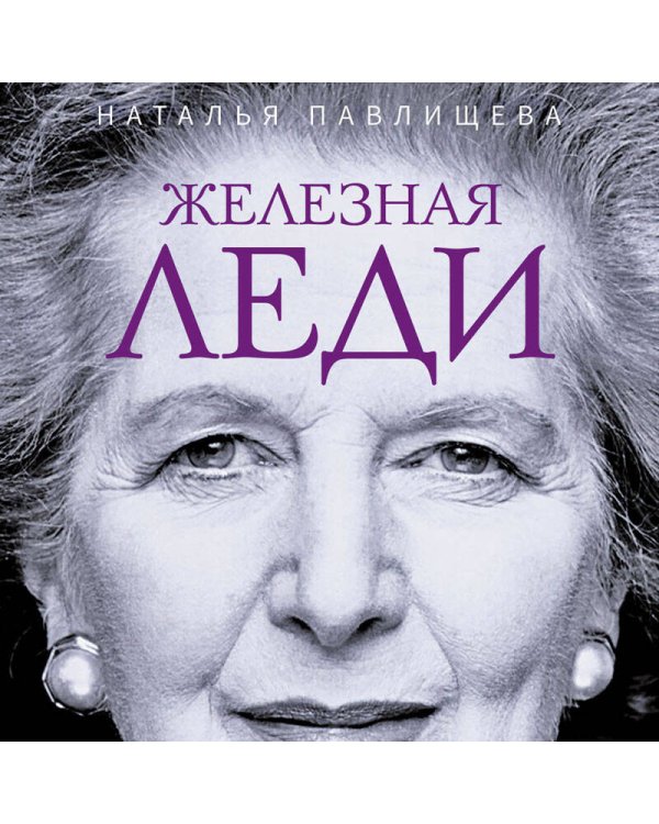 Железная леди. Тайны Маргарет Тэтчер