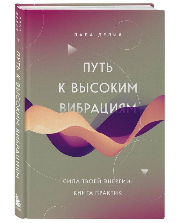 Путь к высоким вибрациям. Сила твоей энергии: книга практик