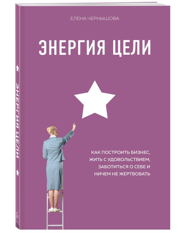Энергия Цели Как построить бизнес, жить с удовольствием, заботиться о себе и ничем не жертвовать