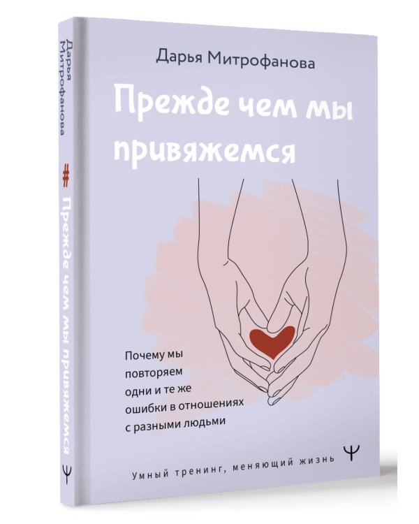 Прежде чем мы привяжемся. Почему мы повторяем одни и те же ошибки в отношениях с разными людьми