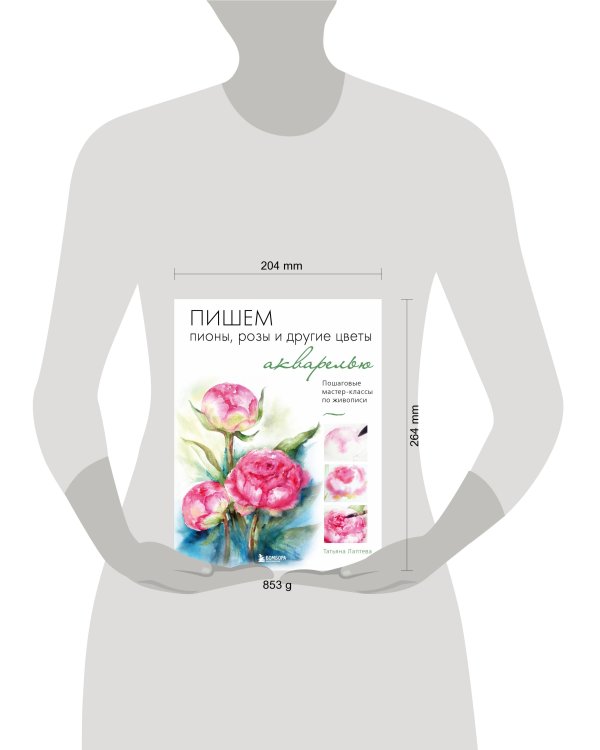 Пишем пионы, розы и другие цветы акварелью. Пошаговые мастер-классы по живописи