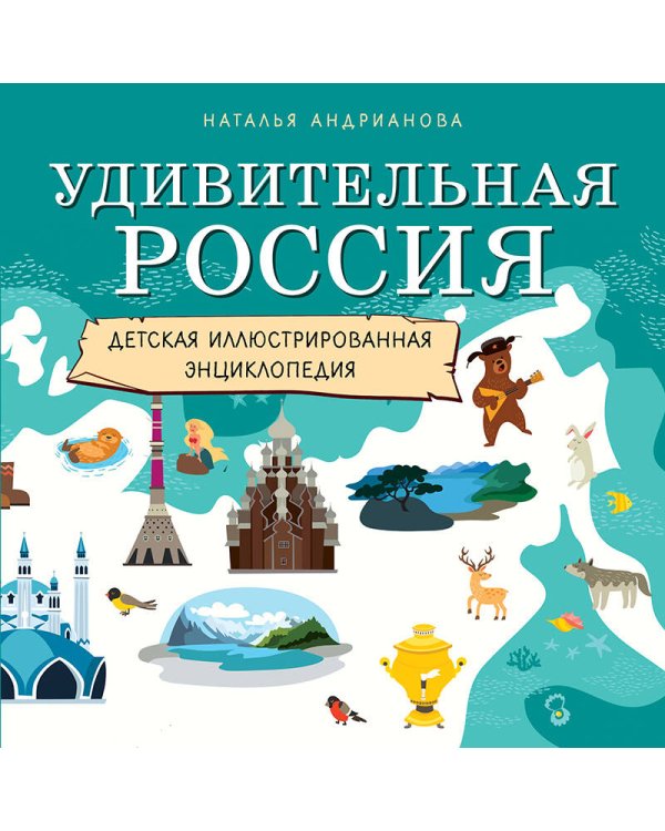 Удивительная Россия. Детская иллюстрированная энциклопедия (от 6 до 12 лет)
