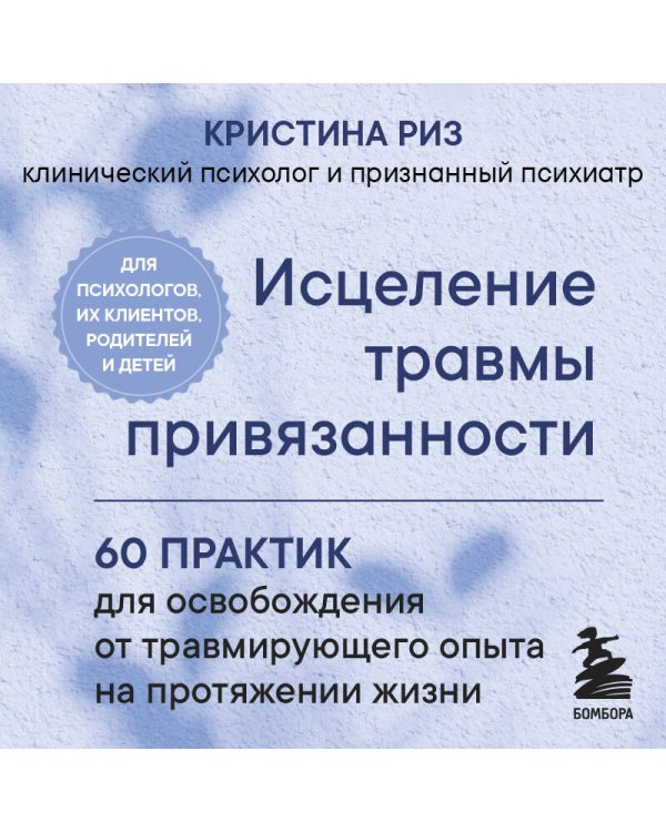 Исцеление травмы привязанности. 60 практик для освобождения от травмирующего опыта на протяжении жизни