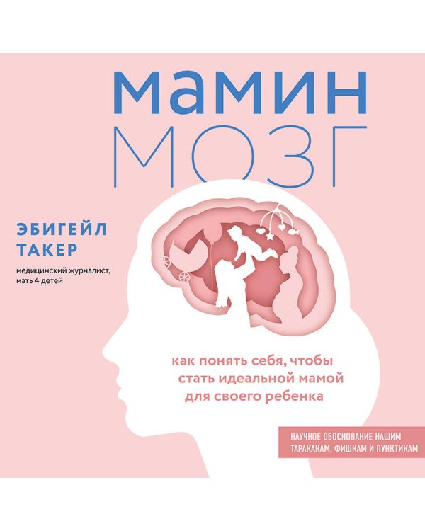 Мамин мозг. Как понять себя, чтобы стать идеальной мамой для своего ребёнка. Научное обоснование нашим тараканам, фишкам и пунктикам