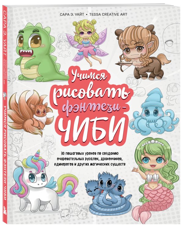 Учимся рисовать фэнтези-чиби. 30 пошаговых уроков по созданию очаровательных русалок, дракончиков, единорогов и других магических существ