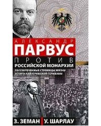 Александр Парвус против российской монархии. Рассекреченные страницы жизни агента кайзеровской Герма
