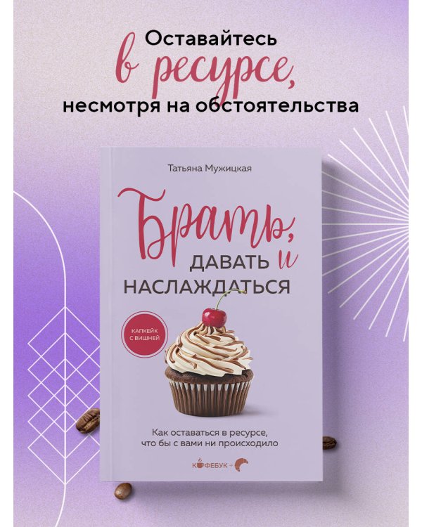 Брать, давать и наслаждаться. Как оставаться в ресурсе, что бы с вами ни происходило