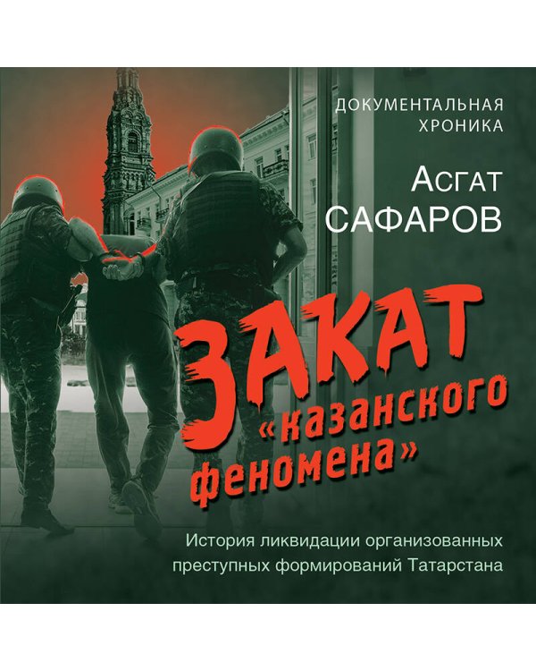 Закат «казанского феномена». История ликвидации организованных преступных формирований Татарстана