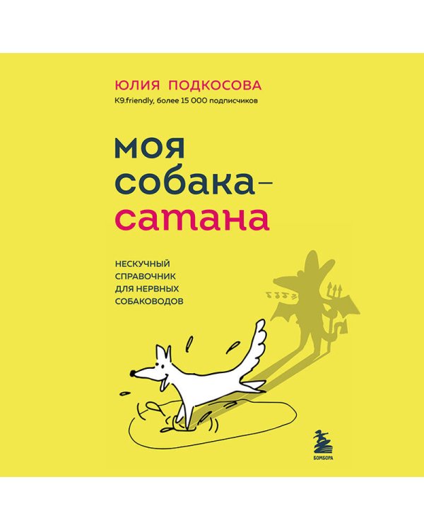 Моя собака - сатана. Нескучный справочник для нервных собаководов