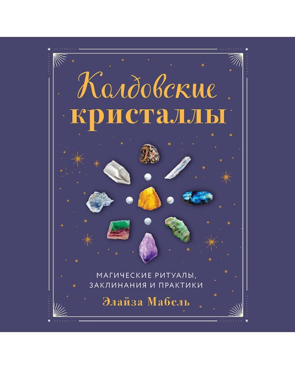 Колдовские кристаллы. Магические ритуалы, заклинания и практики