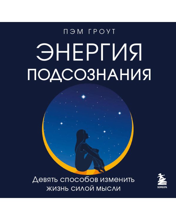 Энергия подсознания. Девять способов изменить жизнь силой мысли