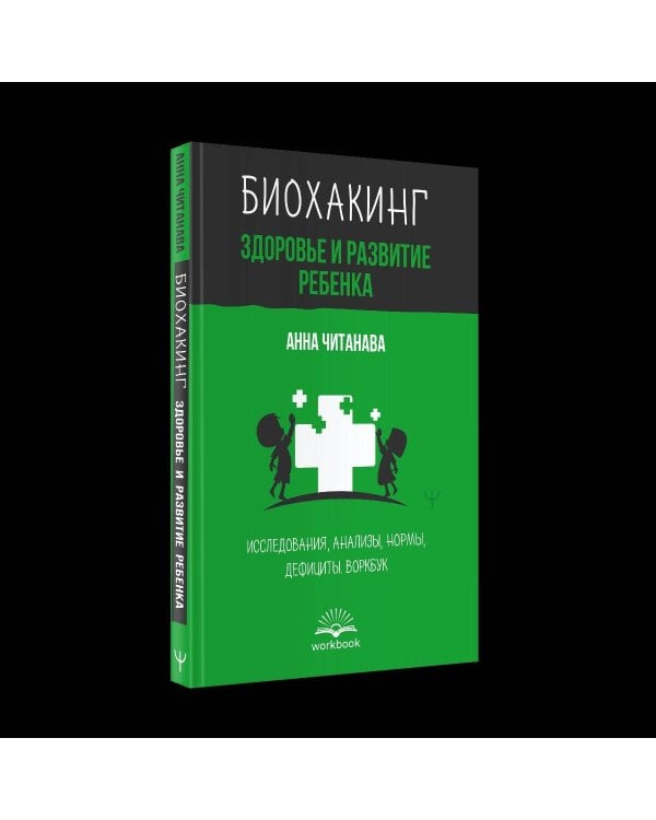Биохакинг. Здоровье и развитие ребенка. Исследования, анализы, нормы, дефициты. Воркбук