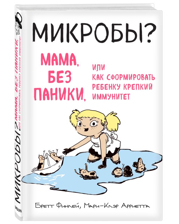 МИКРОБЫ? Мама, без паники, или Как сформировать ребенку крепкий иммунитет