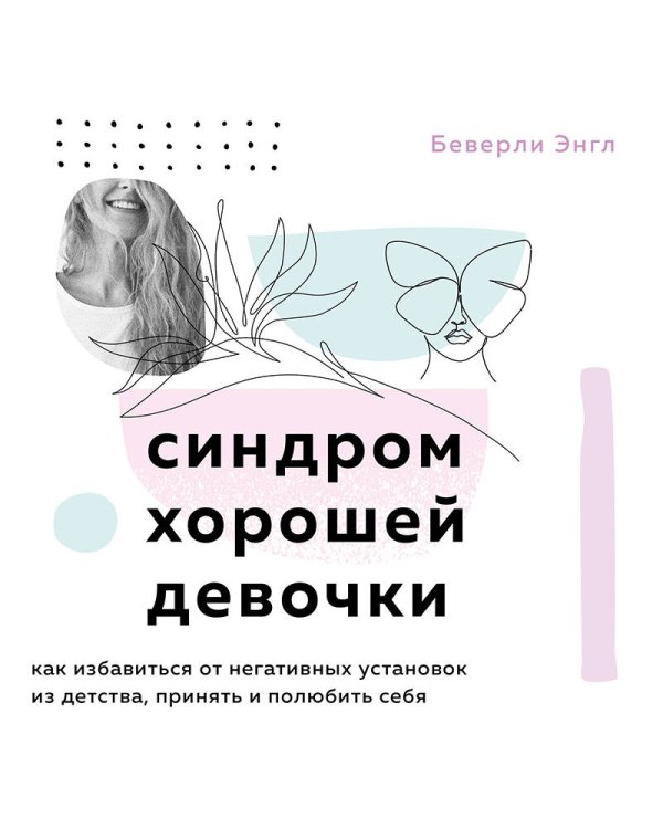 Синдром хорошей девочки. Как избавиться от негативных установок из детства, принять и полюбить себя