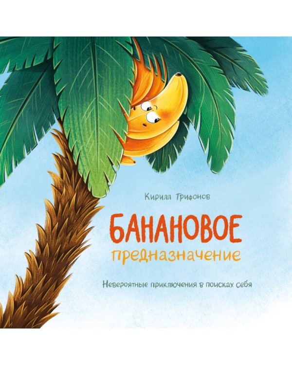 Банановое предназначение. Яркая сказка о храбром банане для малышей от 3 до 6 лет