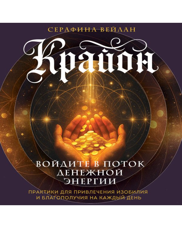 Крайон. Войдите в поток денежной энергии. Практики для привлечения изобилия и благополучия на каждый день