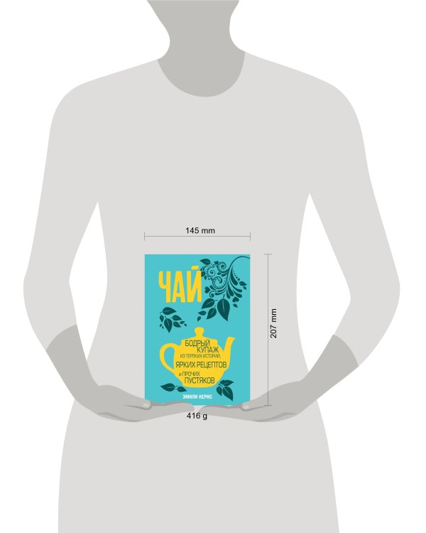 Чай. Бодрый купаж из терпких историй, ярких рецептов и прочих пустяков