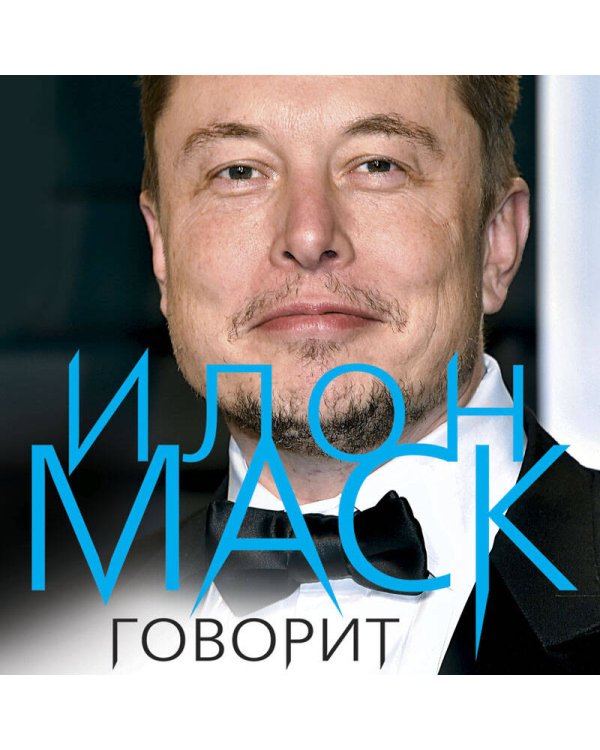 Илон Маск говорит. Цитаты и мысли гения XXI века