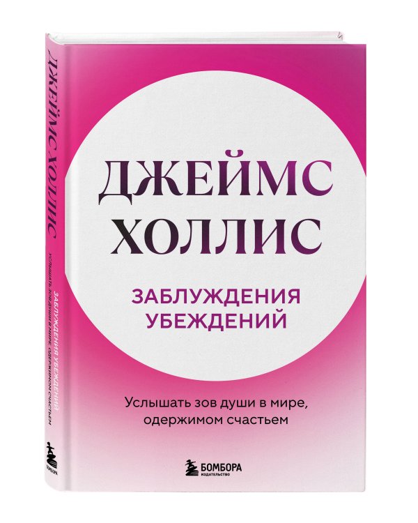 Заблуждения убеждений. Услышать зов души в мире, одержимом счастьем