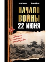 Начало войны. 22 июня. Хроника величайшей катастрофы