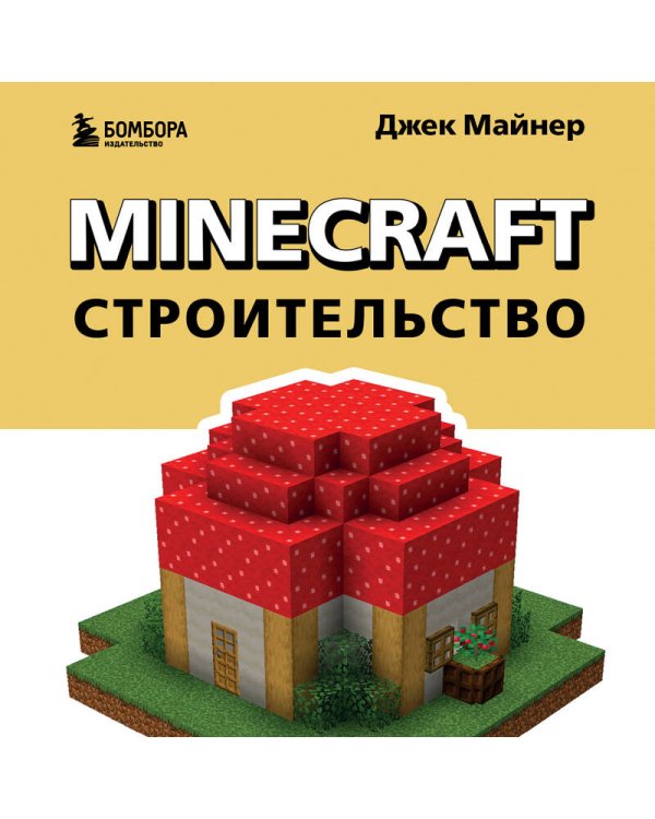 Minecraft. Строительство. Иллюстрированное руководство для начинающих