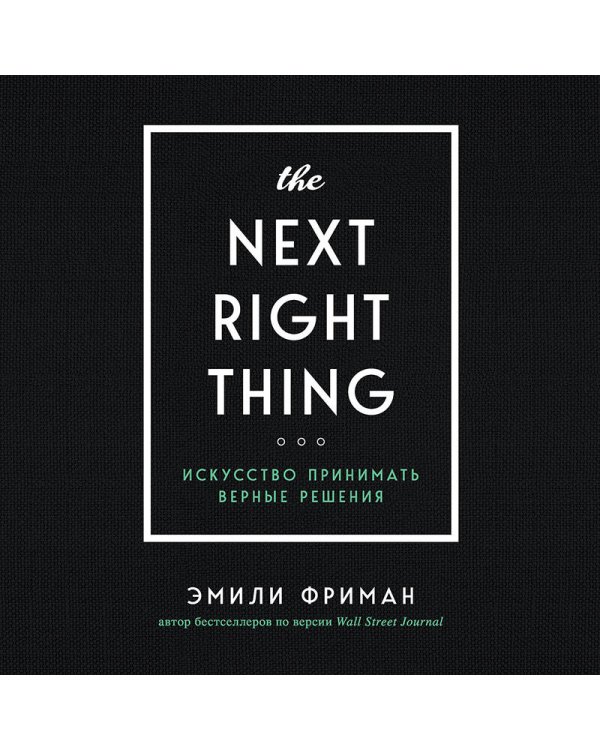 The Next Right Thing. Искусство принимать верные решения