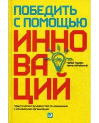 Победить с помощью инноваций: Практическое руководство по управлению организационными изменениями и обновлениями