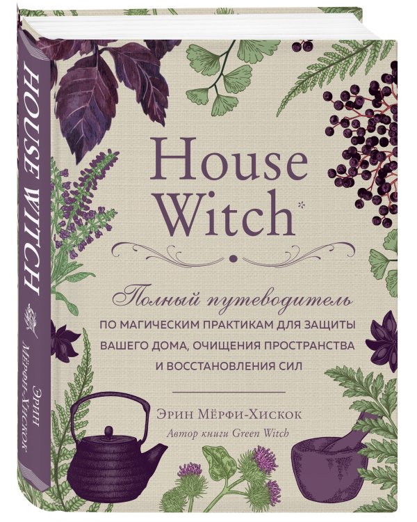 House Witch. Полный путеводитель по магическим практикам для защиты вашего дома, очищения пространства и восстановления сил