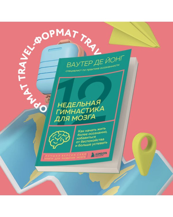 12-недельная гимнастика для мозга. Как начать жить более осознанно, избавиться от беспокойства и больше успевать