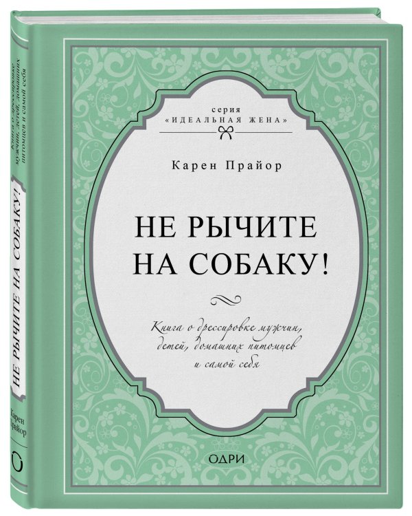 Не рычите на собаку! Книга о дрессировке людей, животных и самого себя