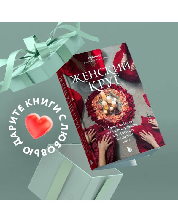 Женский круг. Самые глубокие практики и традиции для обретения внутренней силы