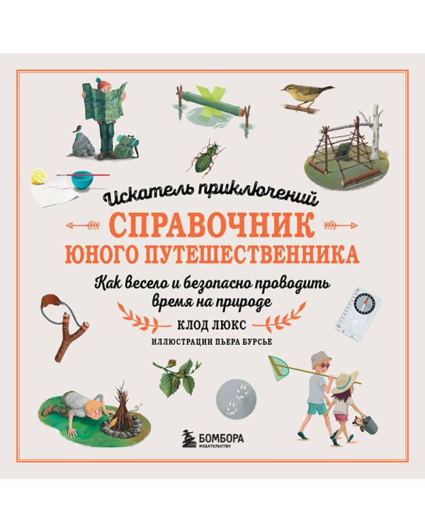 Искатель приключений. Справочник юного путешественника. Как весело и безопасно проводить время на природе