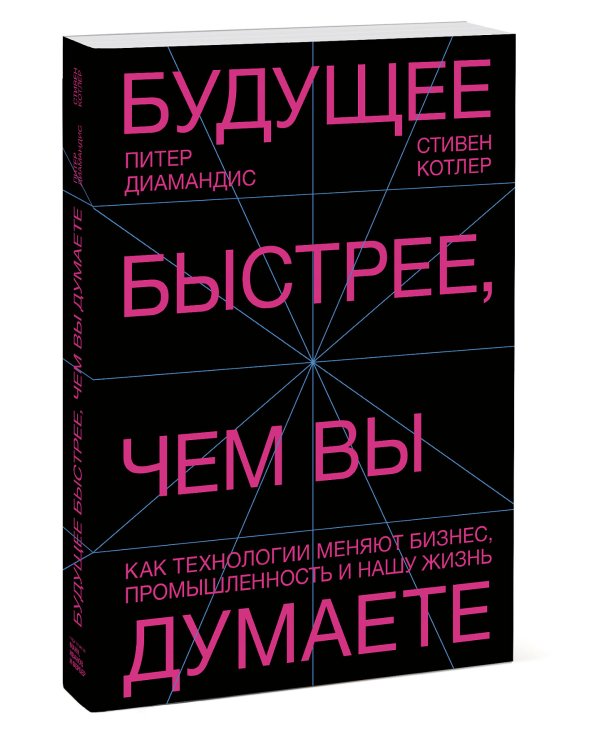 Будущее быстрее, чем вы думаете. Как технологии меняют бизнес, промышленность и нашу жизнь