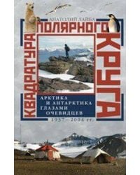 Квадратура полярного круга Арктика и Антарктика глазами очевидцев 1937-2044гг
