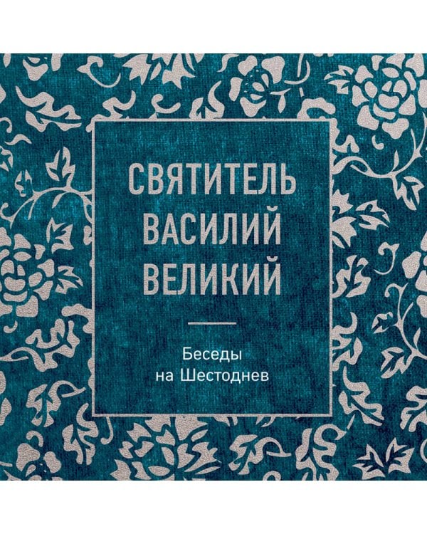 Святитель Василий Великий: беседы на Шестоднев