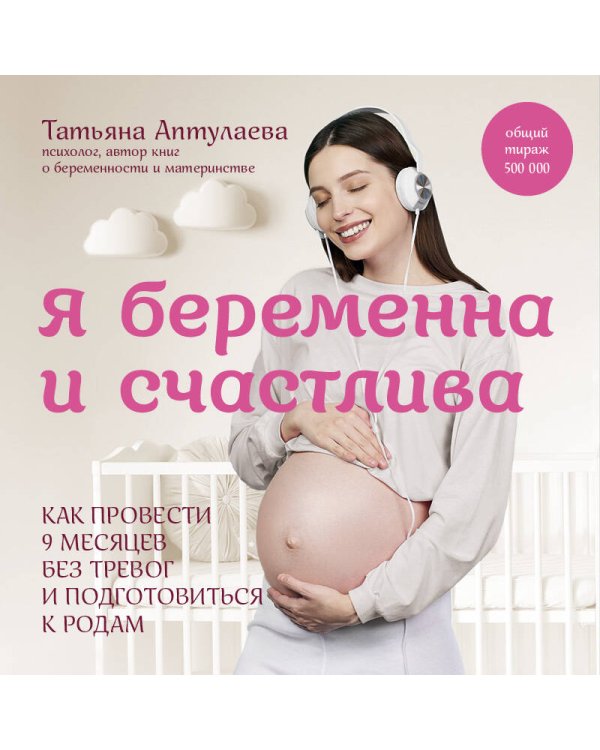 Я беременна и счастлива. Как провести 9 месяцев без тревог и подготовиться к родам
