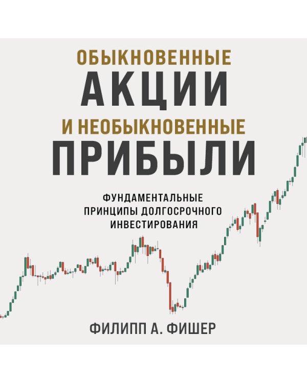 Обыкновенные акции и необыкновенные прибыли. Фундаментальные принципы долгосрочного инвестирования