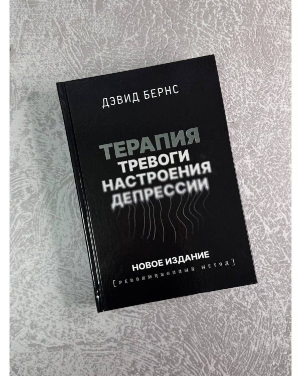 Терапия тревоги, настроения, депрессии. Новое издание. Революционный метод