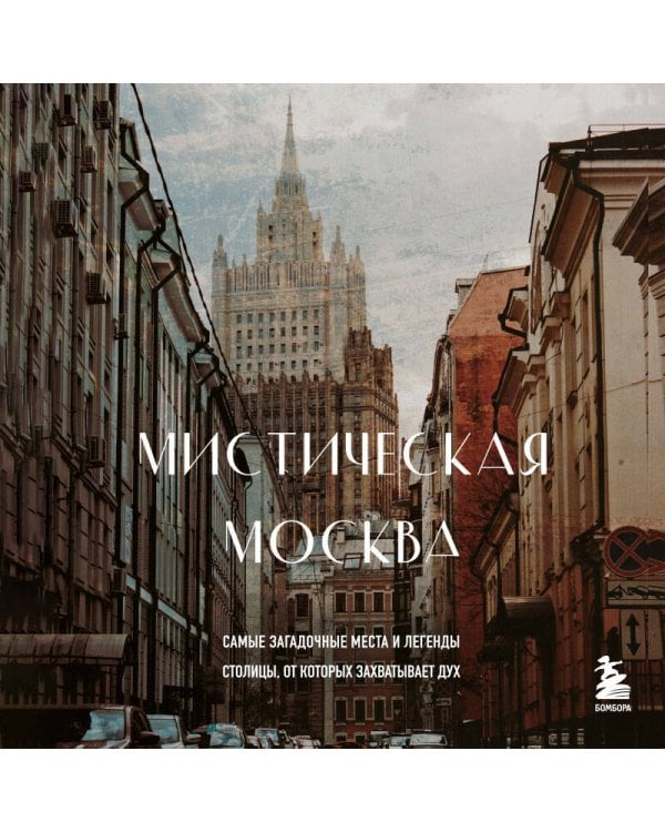 Мистическая Москва. Самые загадочные места и легенды столицы, от которых захватывает дух