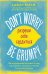 Don't worry. Be grumpy. Разреши себе сердиться. 108 коротких историй о том, как сделать лимонад из лимонов жизни.