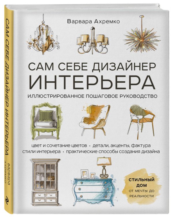 Сам себе дизайнер интерьера. Иллюстрированное пошаговое руководство (издание дополненное и переработанное)
